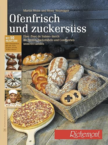 Ofenfrisch und zuckersüss!: Eine Tour de Suisse durch die besten Backstuben Confiserien Mit über 50 Rezepten vom Speckkuchen bis zum Grand-Cru-Praliné