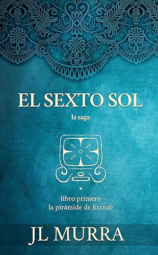 EL SEXTO SOL La Saga La Pirámide de Etznab (Spanish Edition)