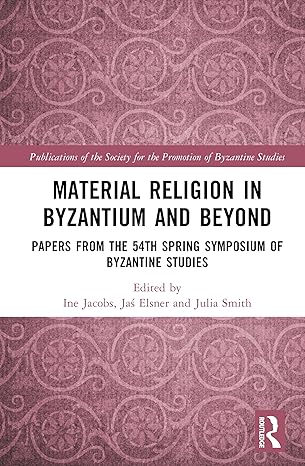 Material Religion in Byzantium and Beyond: Papers from the 54th Spring Symposium of Byzantine Studies (Publications of the Society for the Promotion of Byzantine Studies) book cover