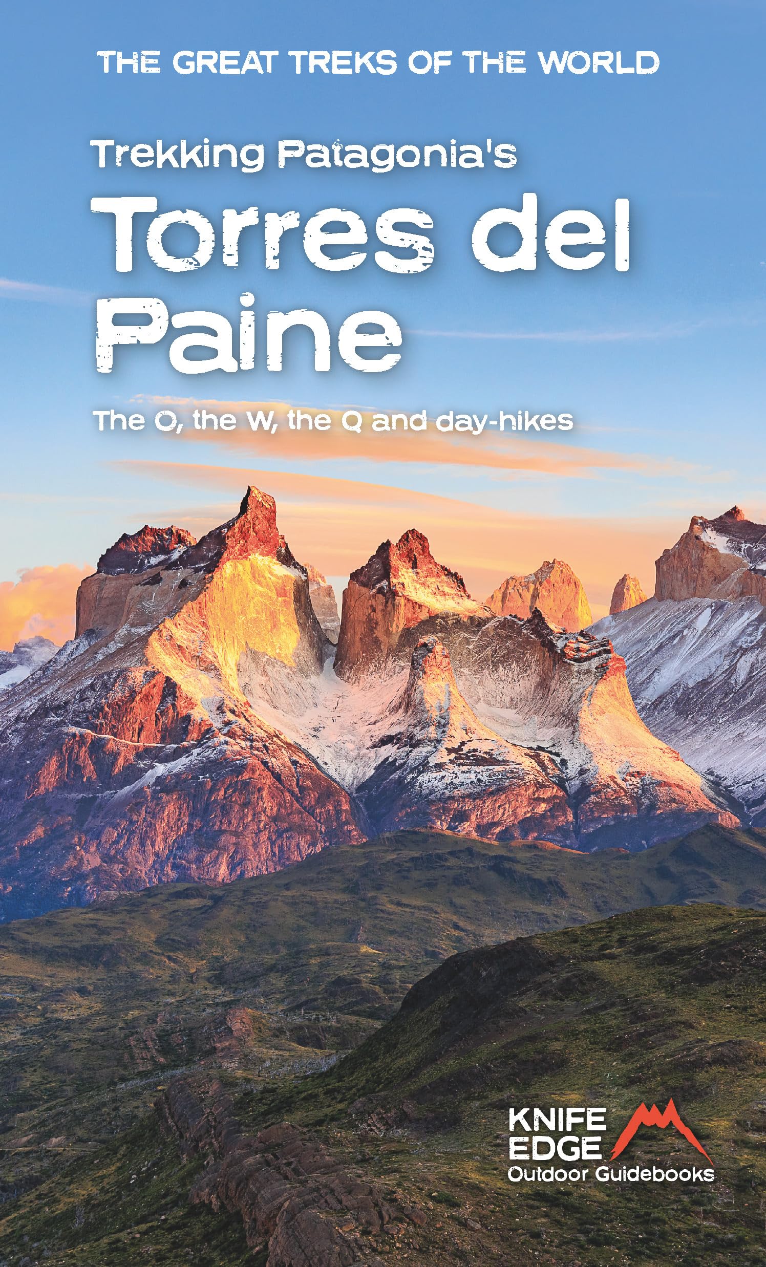 Trekking Patagonia's Torres del Paine - The O, the W and the Q and day-hikes (The Great Treks of the World)