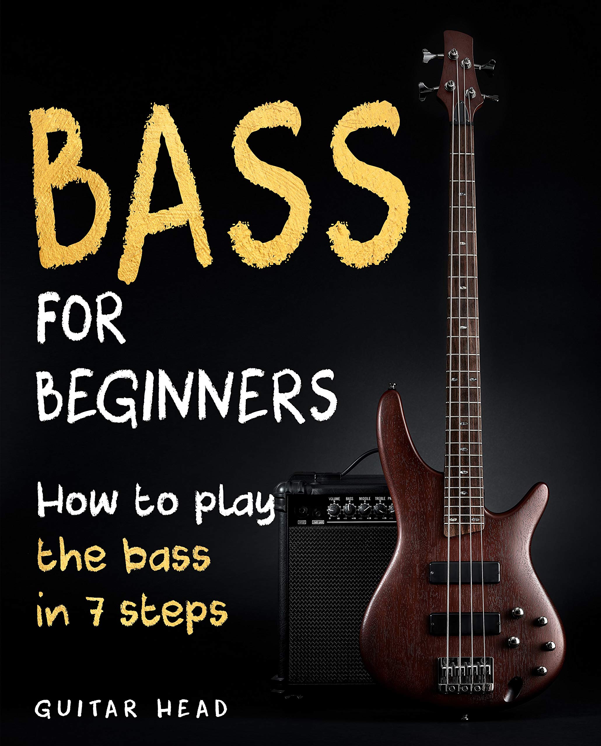 Bass For Beginners: How To Play The Bass In 7 Simple Steps Even If You've Never Picked Up A Bass Before