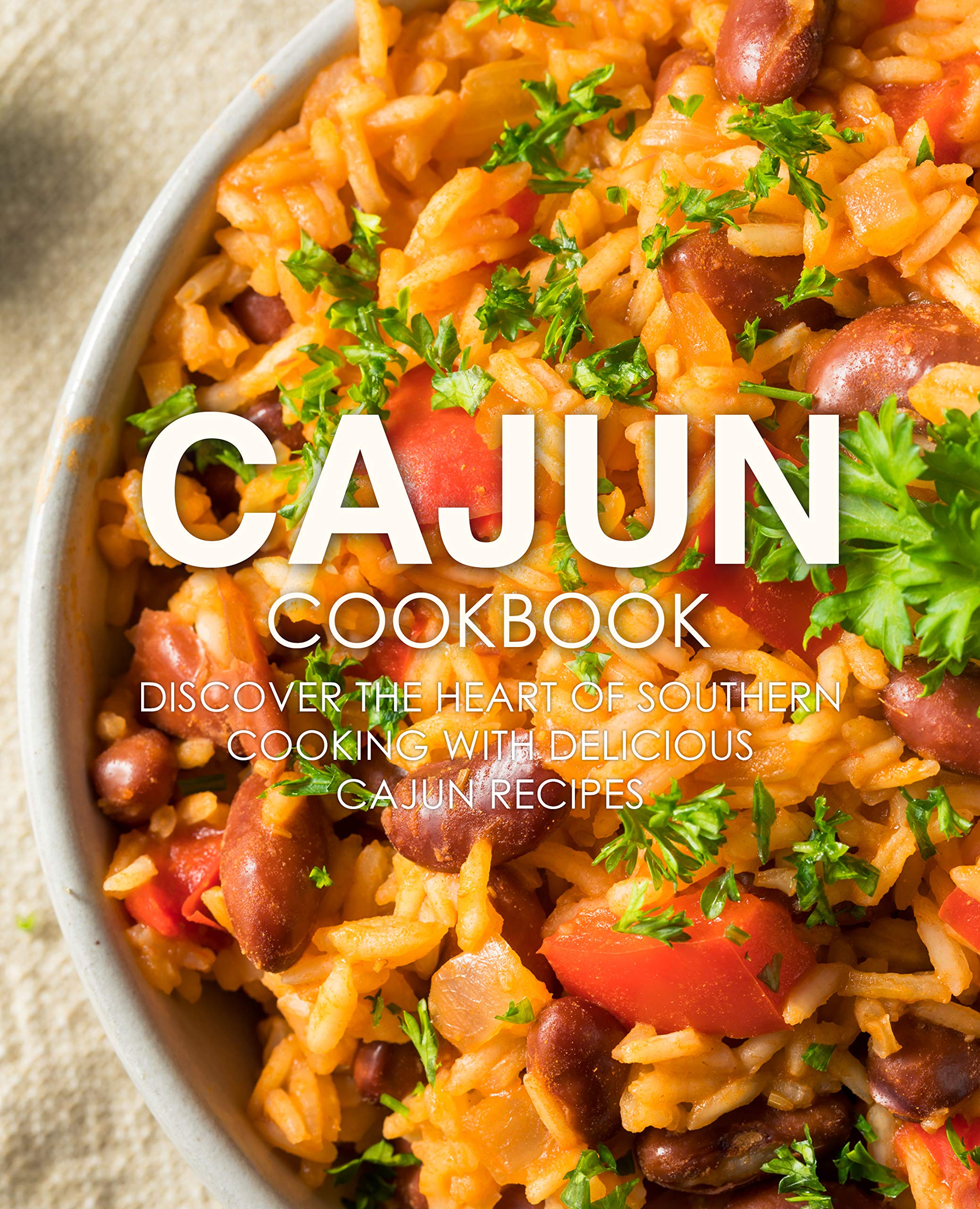 Cajun Cookbook: Discover the Heart of Southern Cooking with Delicious Cajun Recipes