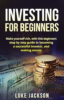 Investing: Investing for Beginners: Make Yourself Rich with This Beginner's Step by Step Guide to Becoming a Successful Investor and Making Money (Investing, Entrepreneurship, Rich, Business, Money)