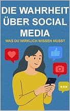 Die Wahrheit über Social Media: Was du wirklich wissen musst (German Edition)