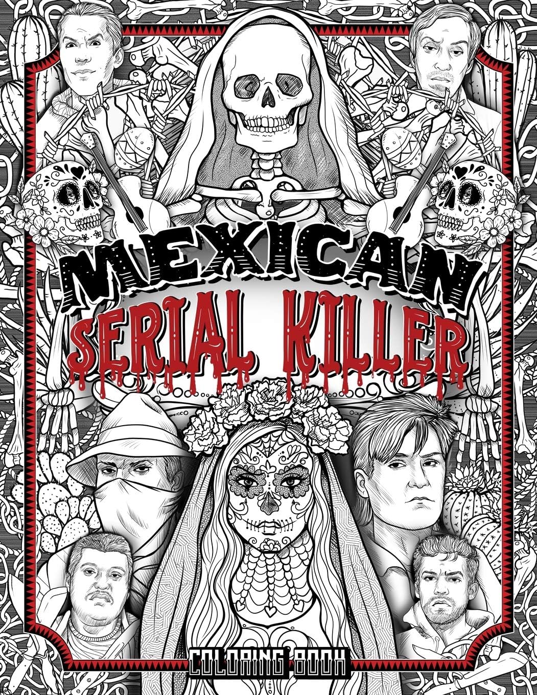 Mexican Serial Killer Coloring Book: The Most Prolific Serial Killers In Mexican History. The Unique Gift for True Crime Fans - Full of Infamous Murderers. For Adults Only. (True Crime Gifts)