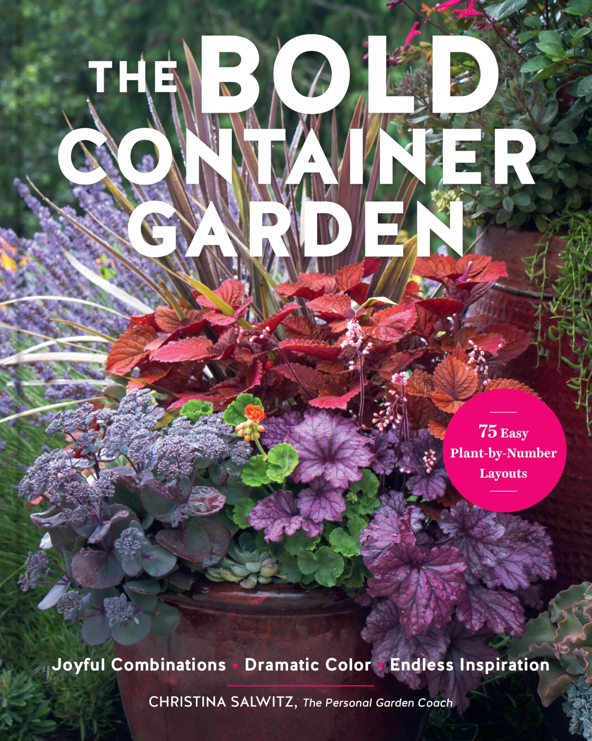 The Bold Container Garden: Joyful Combinations. Dramatic Color. Endless Inspiration.―With 75 Easy Plant-by-Number Layouts
