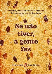 Se não tiver, a gente faz: Tradição, inovação e paixão: a receita de sucesso da família Bauducco