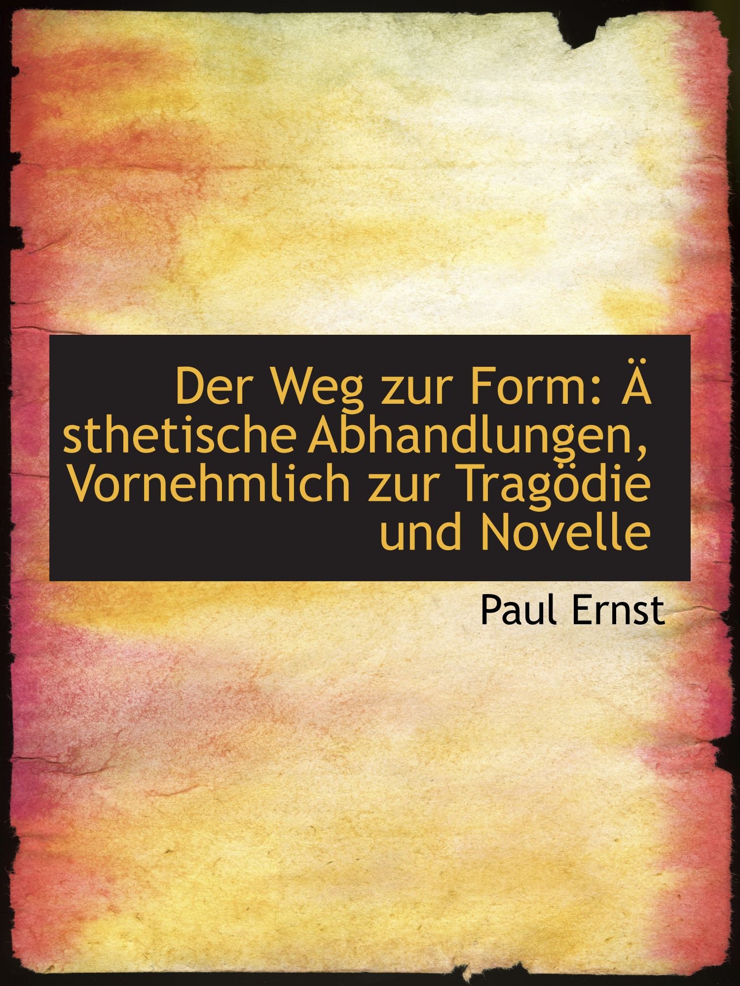 Der Weg zur Form: Ä sthetische Abhandlungen, Vornehmlich zur Tragödie und Novelle