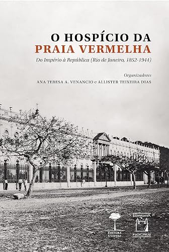 O Hospício da Praia Vermelha: do Império à república (Rio De Janeiro, 1852-1944)