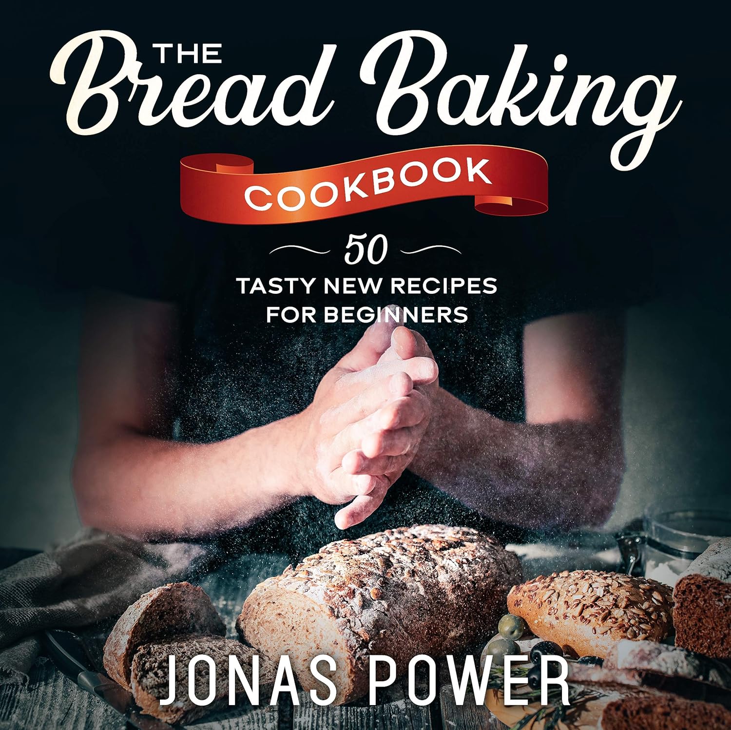 The Bread Baking Cookbook 50 Tasty New Recipes for Beginners Artisan