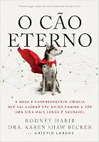 O Cão Eterno: A nova e surpreendente ciência que vai ajudar seu amigo canino a ter uma vida mais longa e saudável
