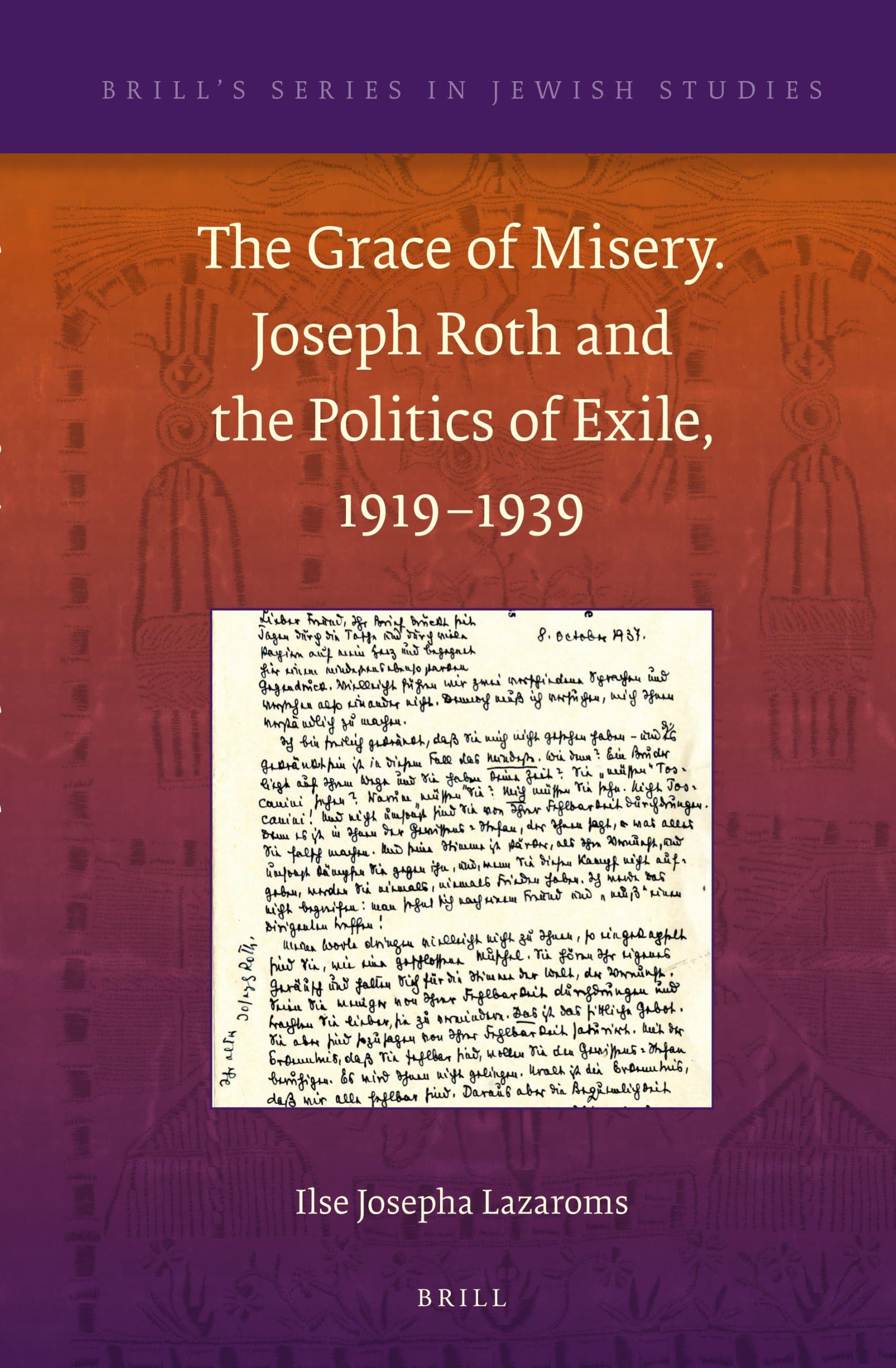 The Grace of Misery. Joseph Roth and the Politics of Exile, 1919-1939: 47 (Brill's Jewish Studies)