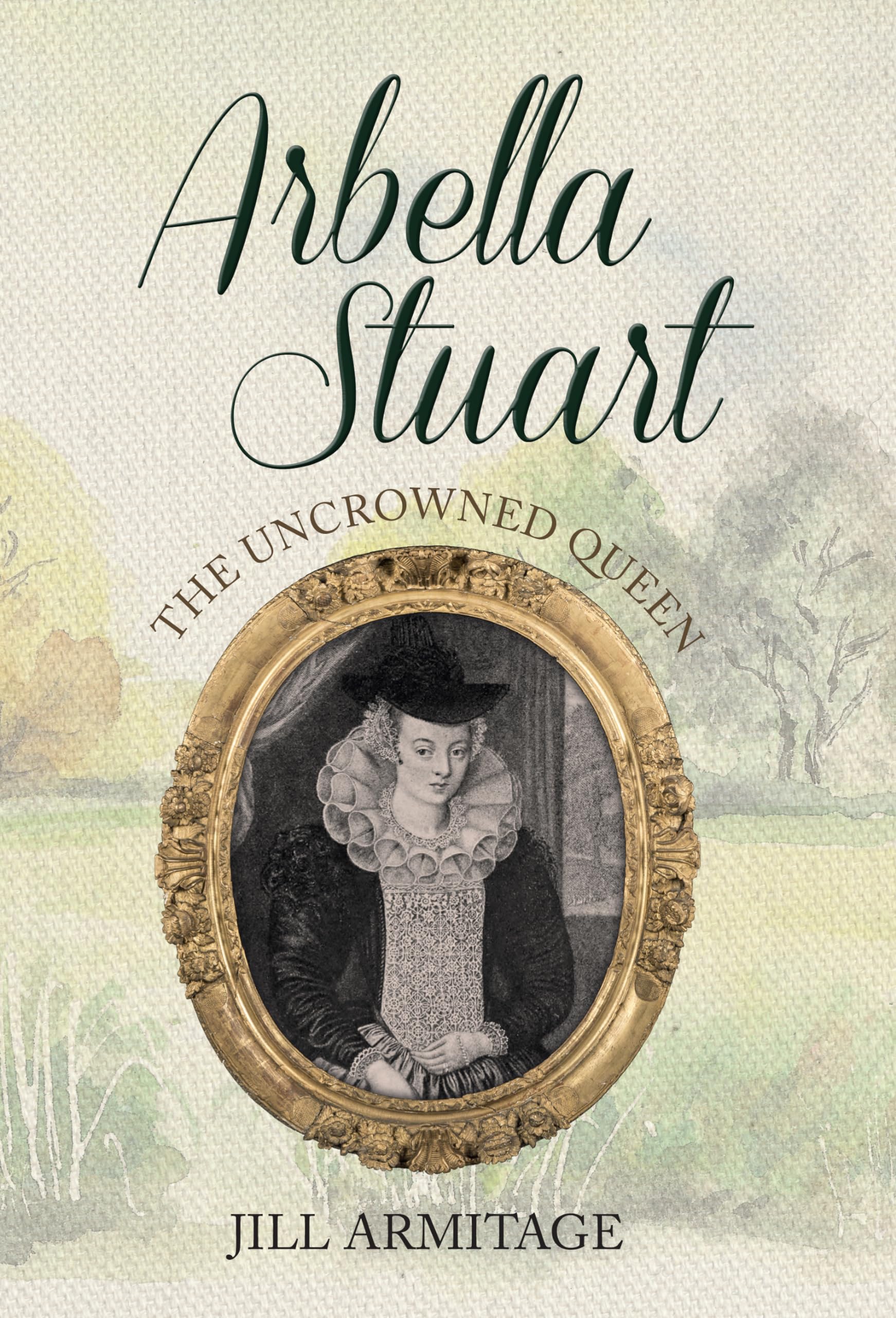 Arbella Stuart: The Uncrowned Queen by Jill Armitage (Hardback) NEW Book