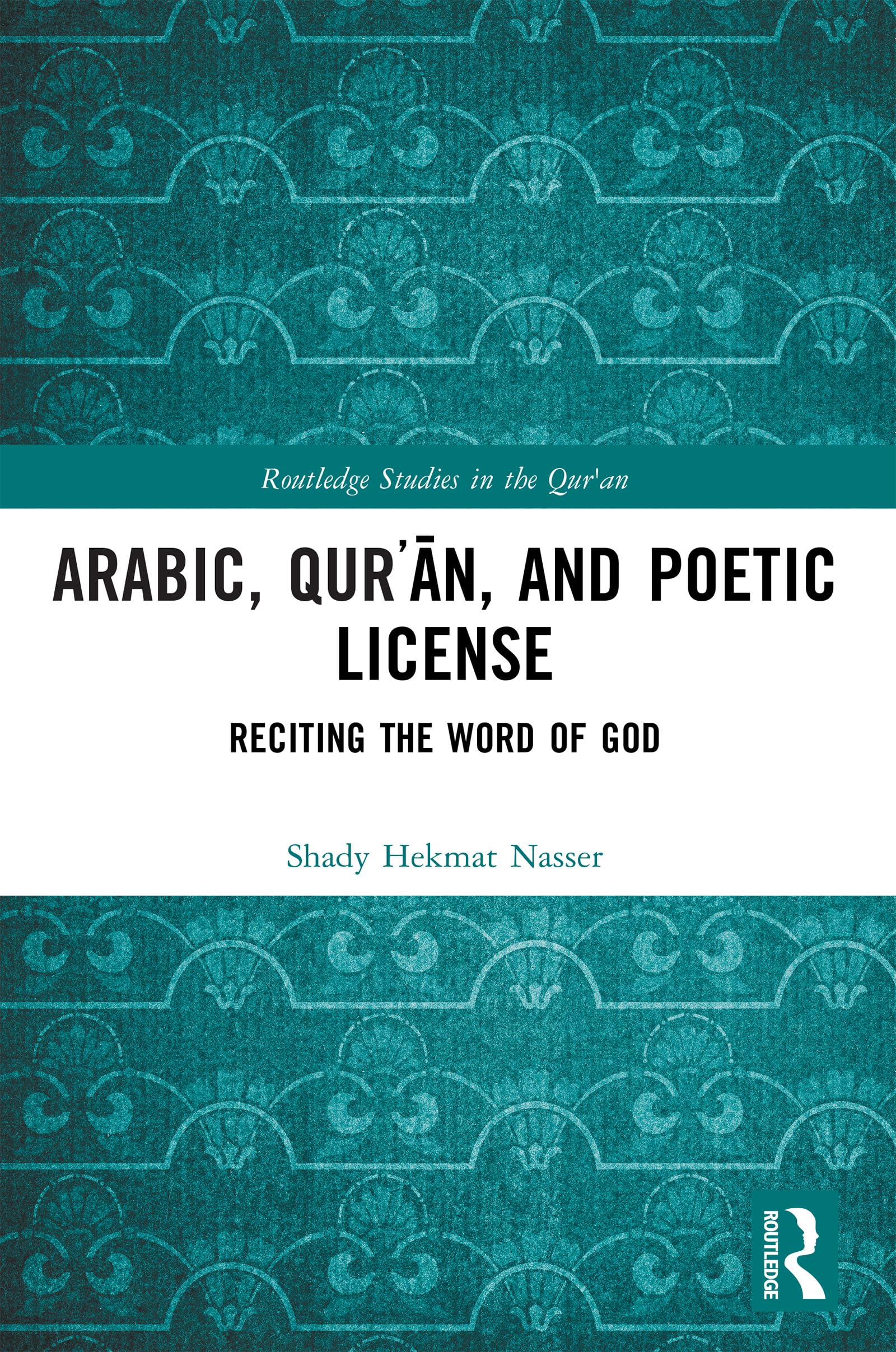 Arabic, Qurʾān, and Poetic License: Reciting the Word of God (Routledge Studies in the Qur'an)