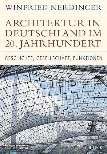 Architektur in Deutschland im 20. Jahrhundert: Geschichte, Gesellschaft, Funktionen (Historische Bibliothek der Gerda Henkel Stiftung)