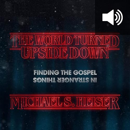 The World Turned Upside Down: Finding the Gospel in Stranger Things