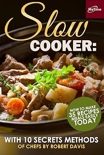 SLOW COOKER: How To Make 35 Recipes Meals Easily Today With 10 Secrets Methods of Chefs (slow cooked feast, slow cooker dish, Slow Cooker Italian, Slow Cooker Chicken, Slow Cooker Bacon)