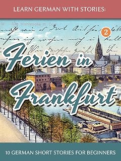 Learn German With Stories: Ferien in Frankfurt - 10 German Short Stories for Beginners (Dino lernt Deutsch 2) (German Edition)