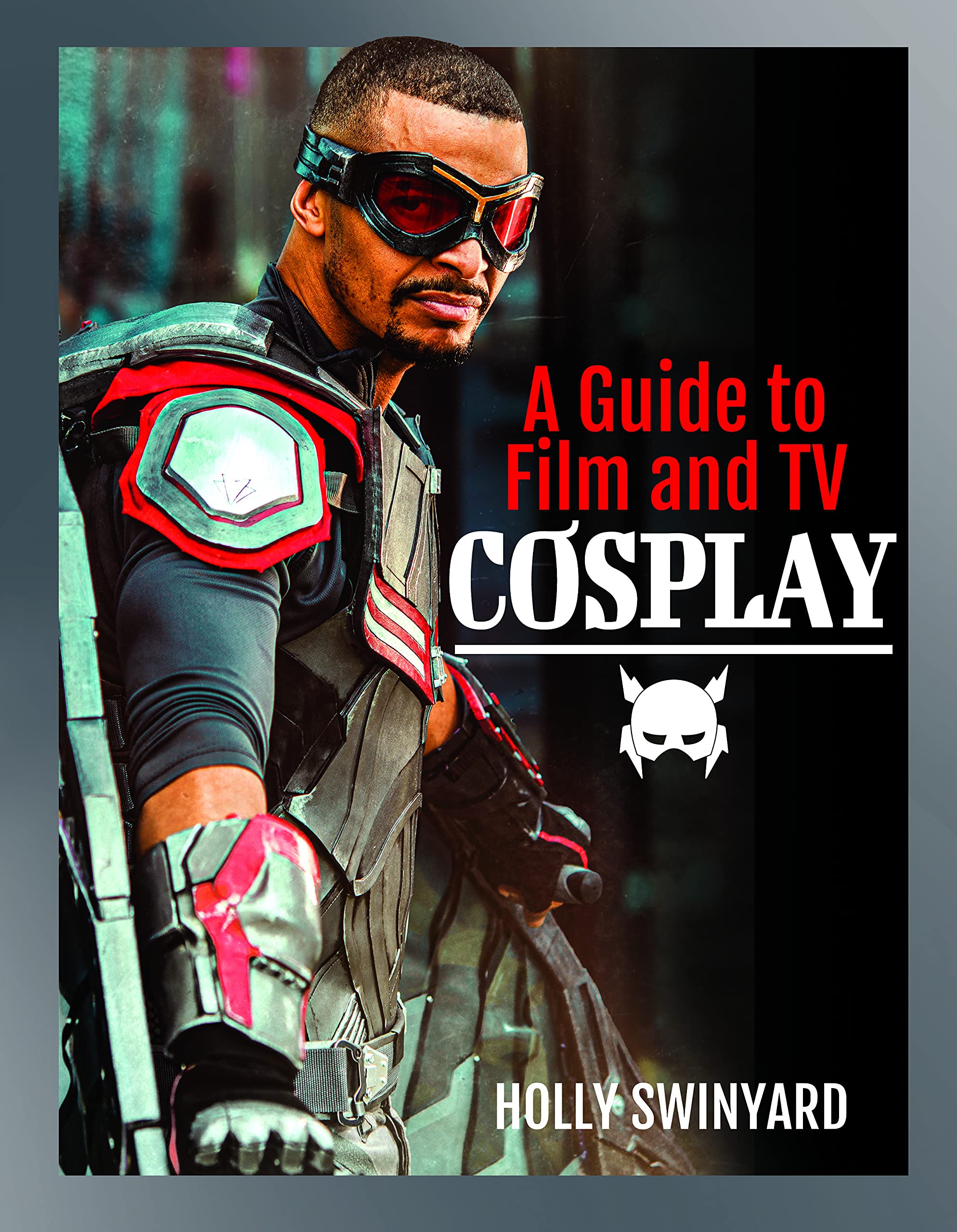 A Guide to Film and TV Cosplay by Holly Swinyard PAPERBACK 9781399020473