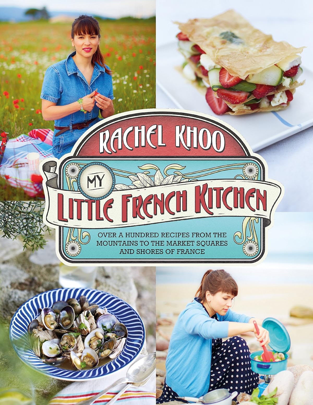 My Little French Kitchen: Over 100 recipes from the mountains, market squares