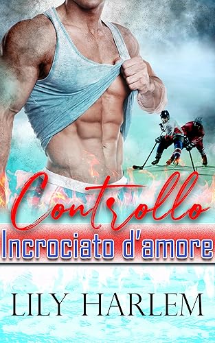 Controllo incrociato d’amore (Ghiaccio Bollente Vol. 2)