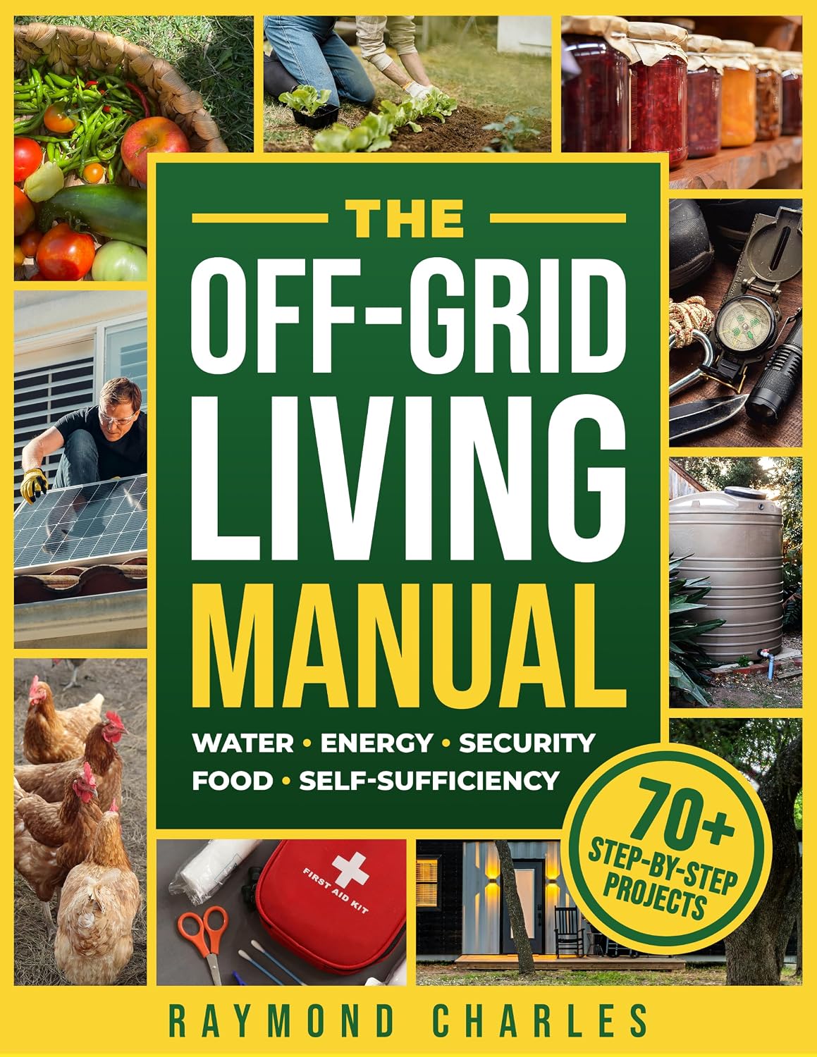 The Off-Grid Living Manual: The Ultimate All-in-One Blueprint for Water, Food, Energy & Home Security to Achieve 100% Self-Sufficiency & Protect Your Family in Any Emergency