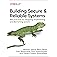 Building Secure and Reliable Systems: Best Practices for Designing, Implementing, and Maintaining Systems