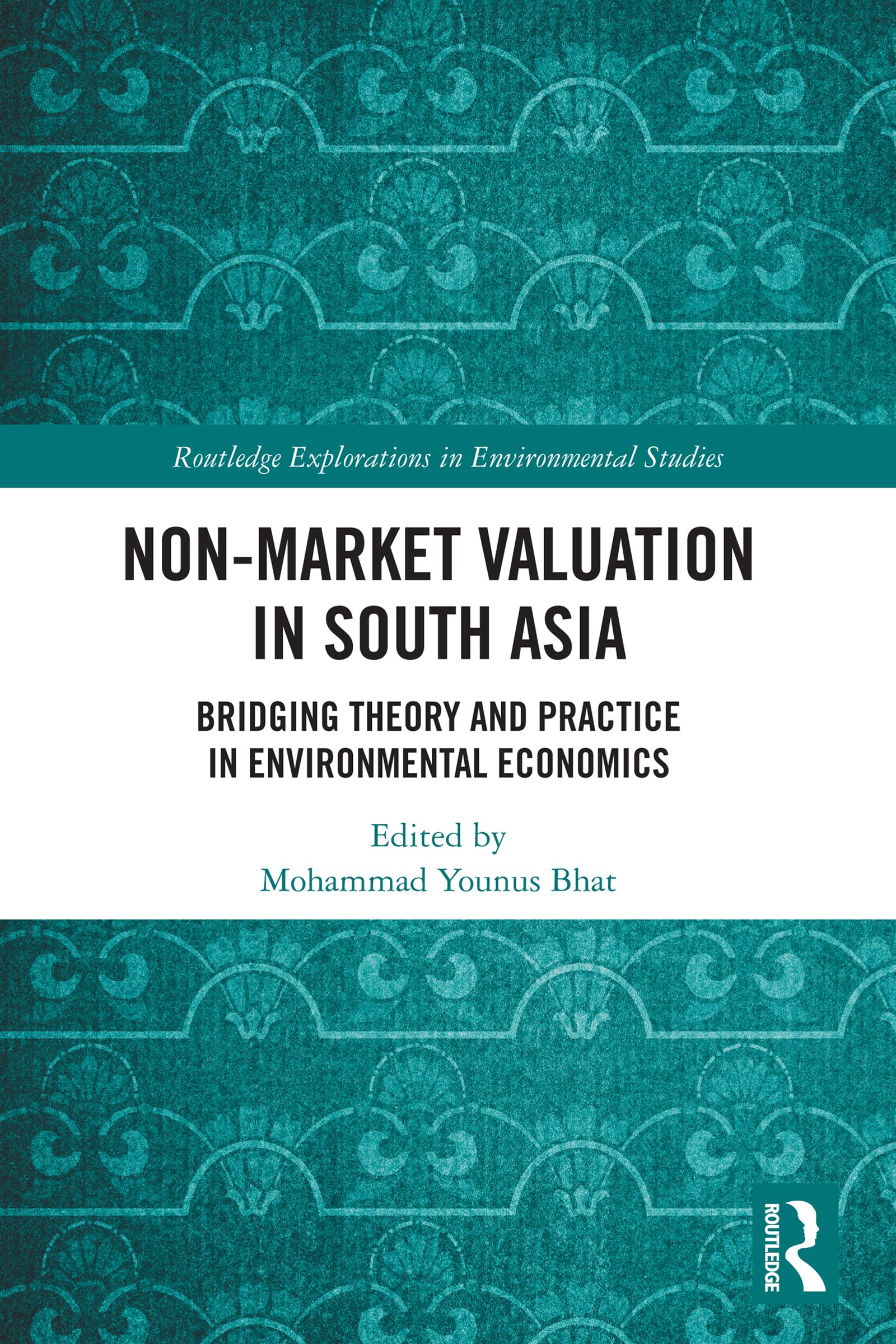 Non-Market Valuation in South Asia: Bridging Theory and Practice in Environmental Economics (Routledge Explorations in Environmental Studies)