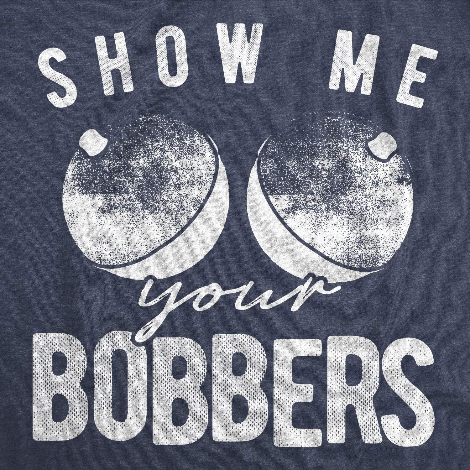 Men's Funny Show Me Your Bobbers T-Shirt Cool Fishing Tee