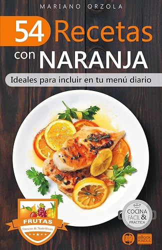 54 RECETAS CON NARANJA: Ideales para incluir en tu menú diario (Colección Cocina Fácil &amp; Práctica nº 116)
