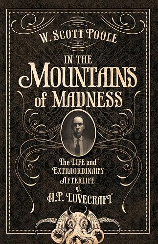In the Mountains of Madness: The Life and Extraordinary Afterlife of H.P. Lovecraft