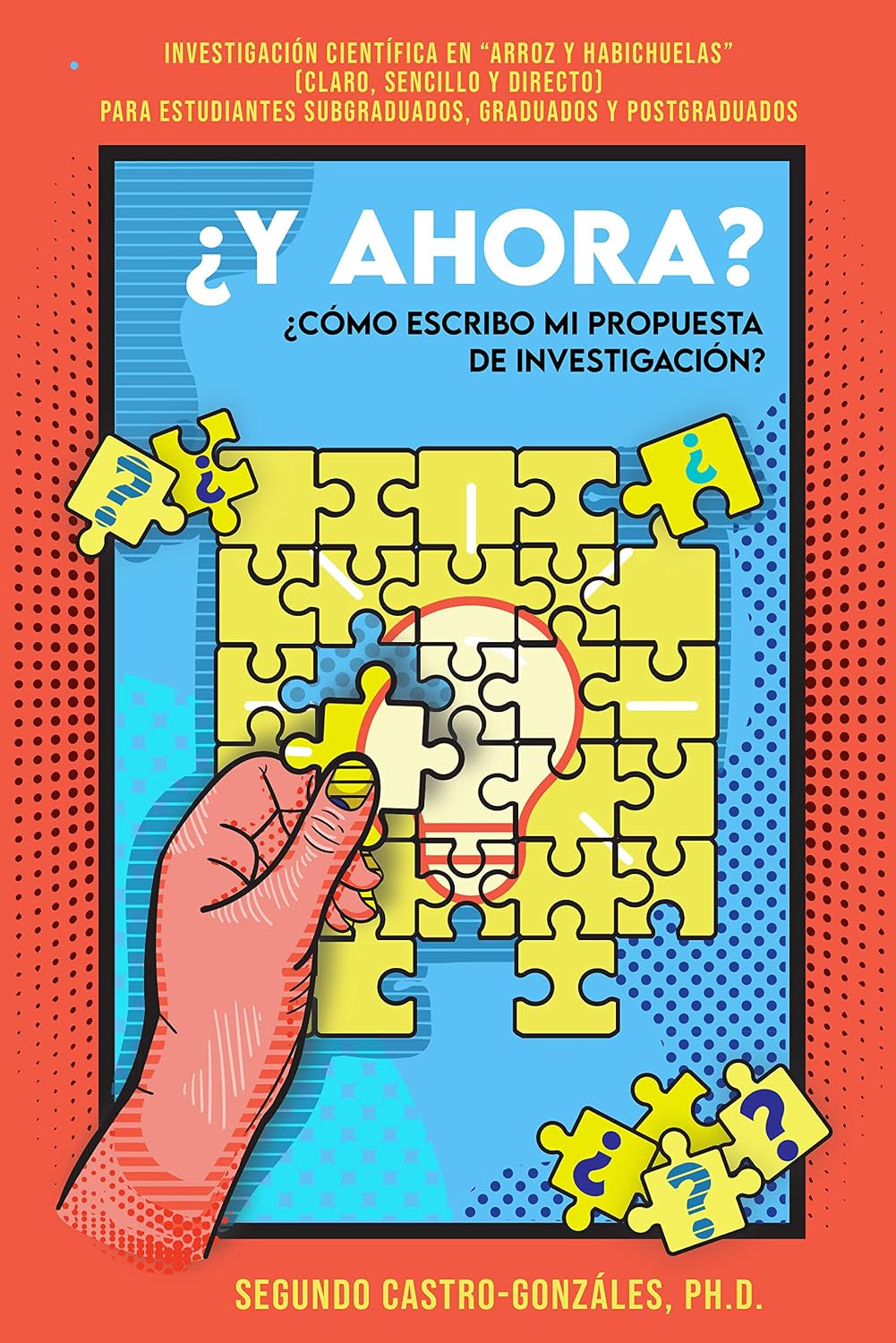 ¿Y AHORA? ¿CÓMO ESCRiBO MI PROPUESTA DE INVESTIGACIÓN? : Guía Práctica en “Arroz y Habichuelas” (Claro, sencillo y directo) Para estudiantes subgraduados, graduados y postgraduados (Spanish Edition)