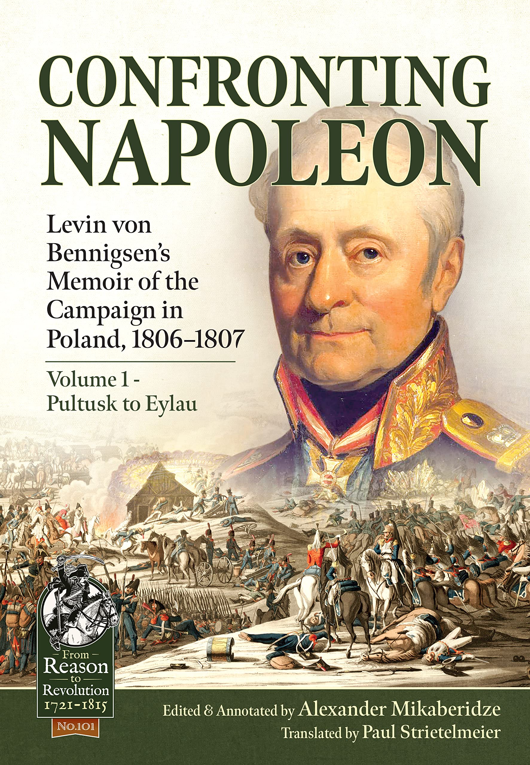 Confronting Napoleon: Levin von Bennigsen’s Memoir of the Campaign in Poland, 1806-1807: Volume I - Pultusk to Eylau (From Reason to Revolution 1721-1815)