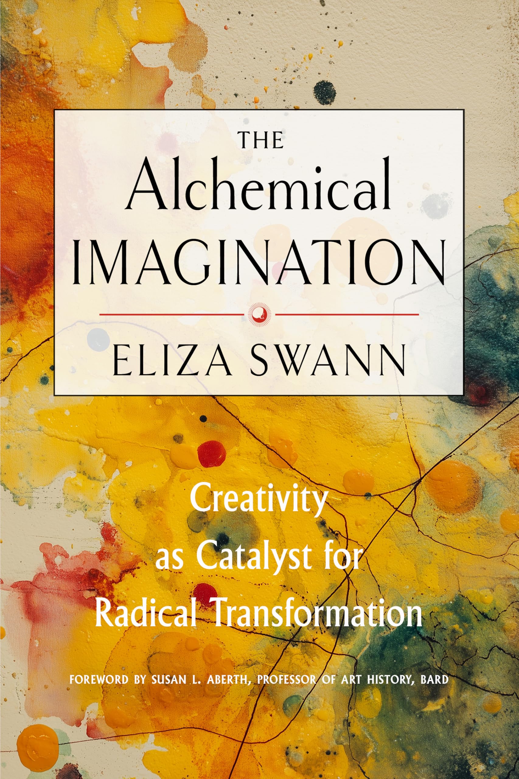 The Alchemical Imagination : Creativity as Catalyst for Radical Transformation