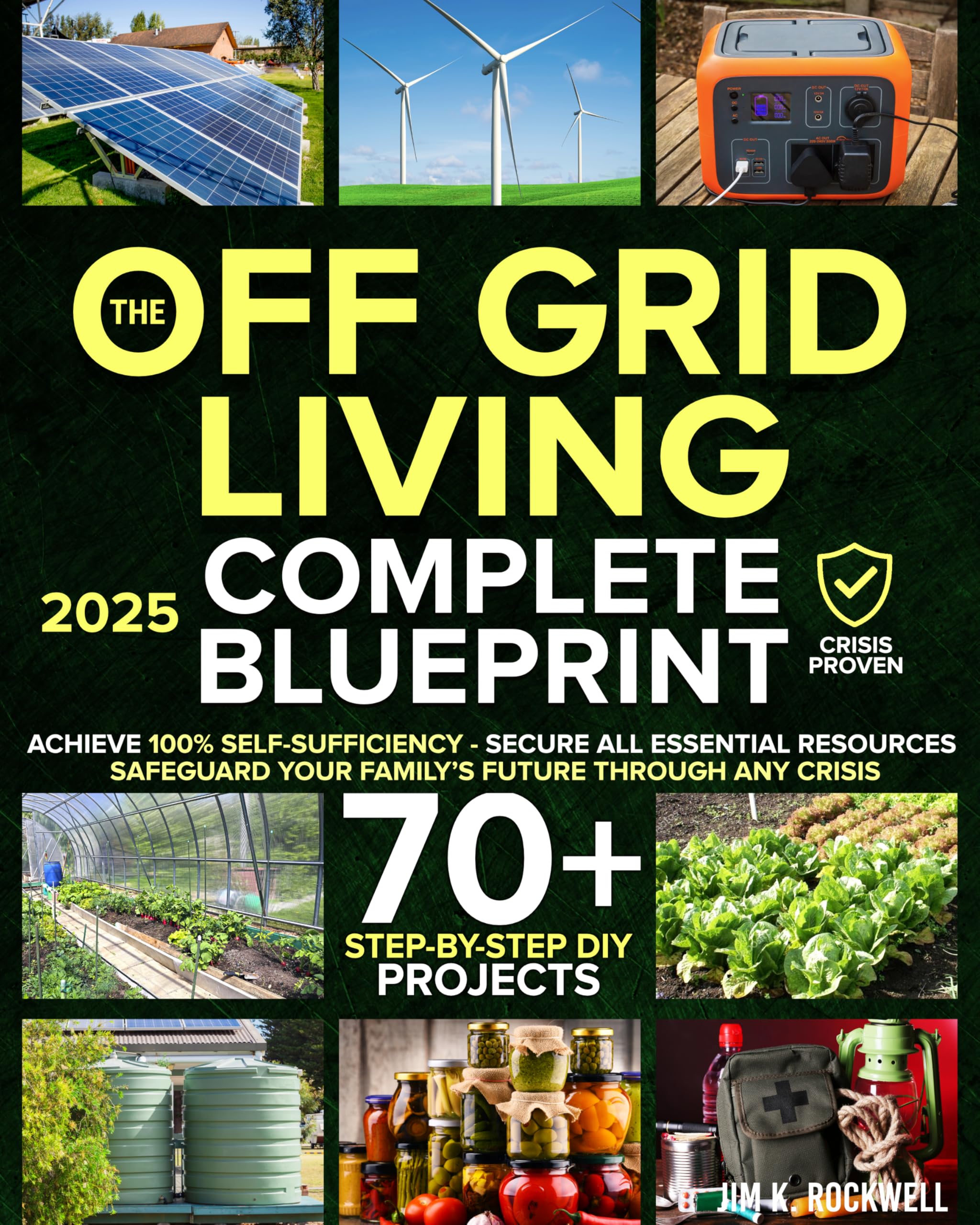 The Off-Grid Living Blueprint: Complete & Proven DIY Solutions to Achieve 100% Self-Sufficiency. Secure All Essential Resources, Fortify Your Home & Safeguard Your Family’s Future Through Any Crisis