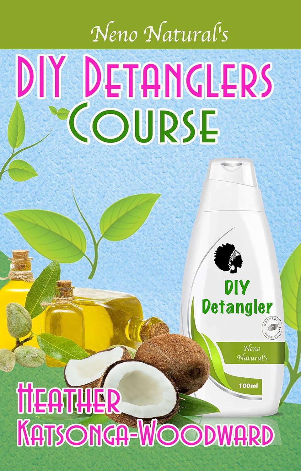 DIY Detanglers Course (Book 6, DIY Hair Products): A Primer on How to Make Proper Hair Detanglers (Neno Natural’s DIY Hair Products)