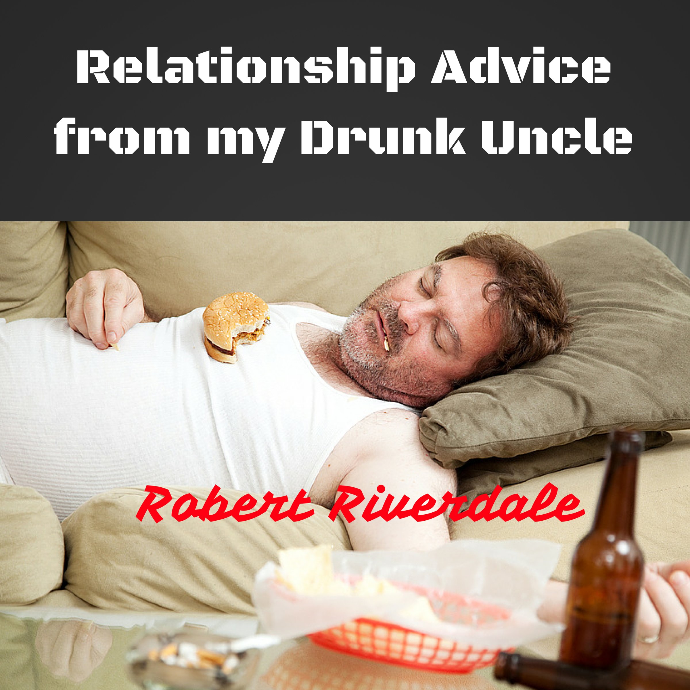 Relationship Advice from My Drunk Uncle