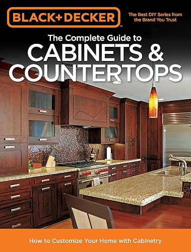 Black & Decker The Complete Guide to Cabinets & Countertops: