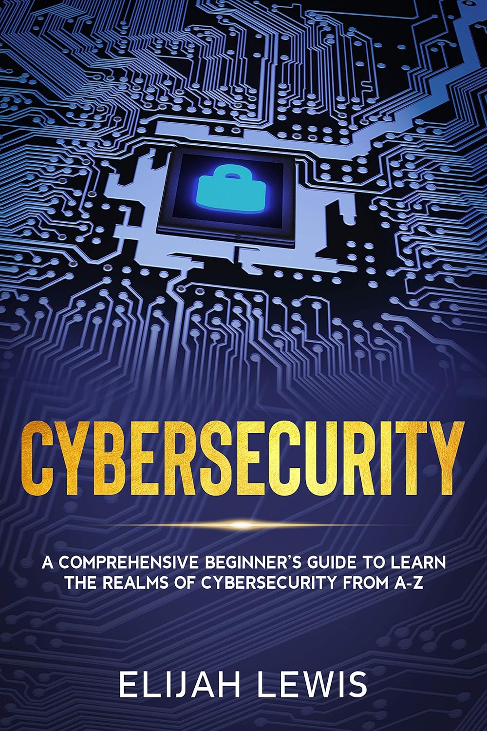 Cybersecurity: A Comprehensive Beginners Guide to learn the Realms of Cybersecurity from A-Z Kindle Edition Cybersecurity: A Comprehensive Beginners Guide to learn the Realms of Cybersecurity from A-Z Kindle Edition