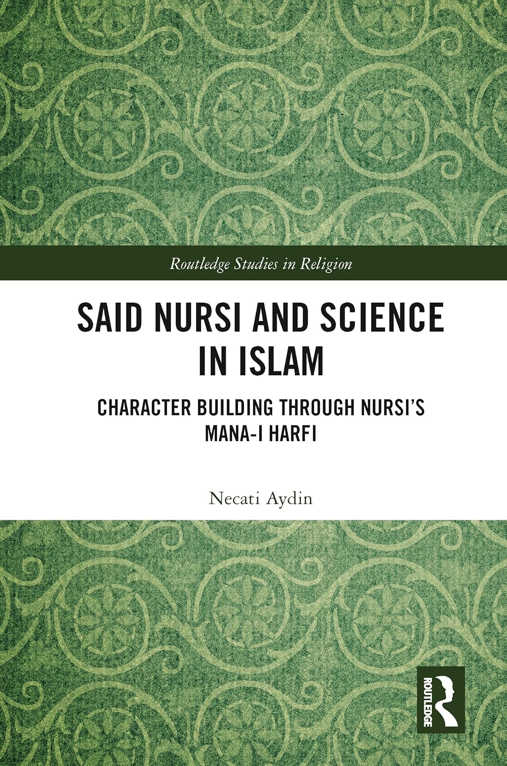 Said Nursi and Science in Islam: Character Building through Nursi’s Mana-i harfi (Routledge Studies in Religion)      1st Edition