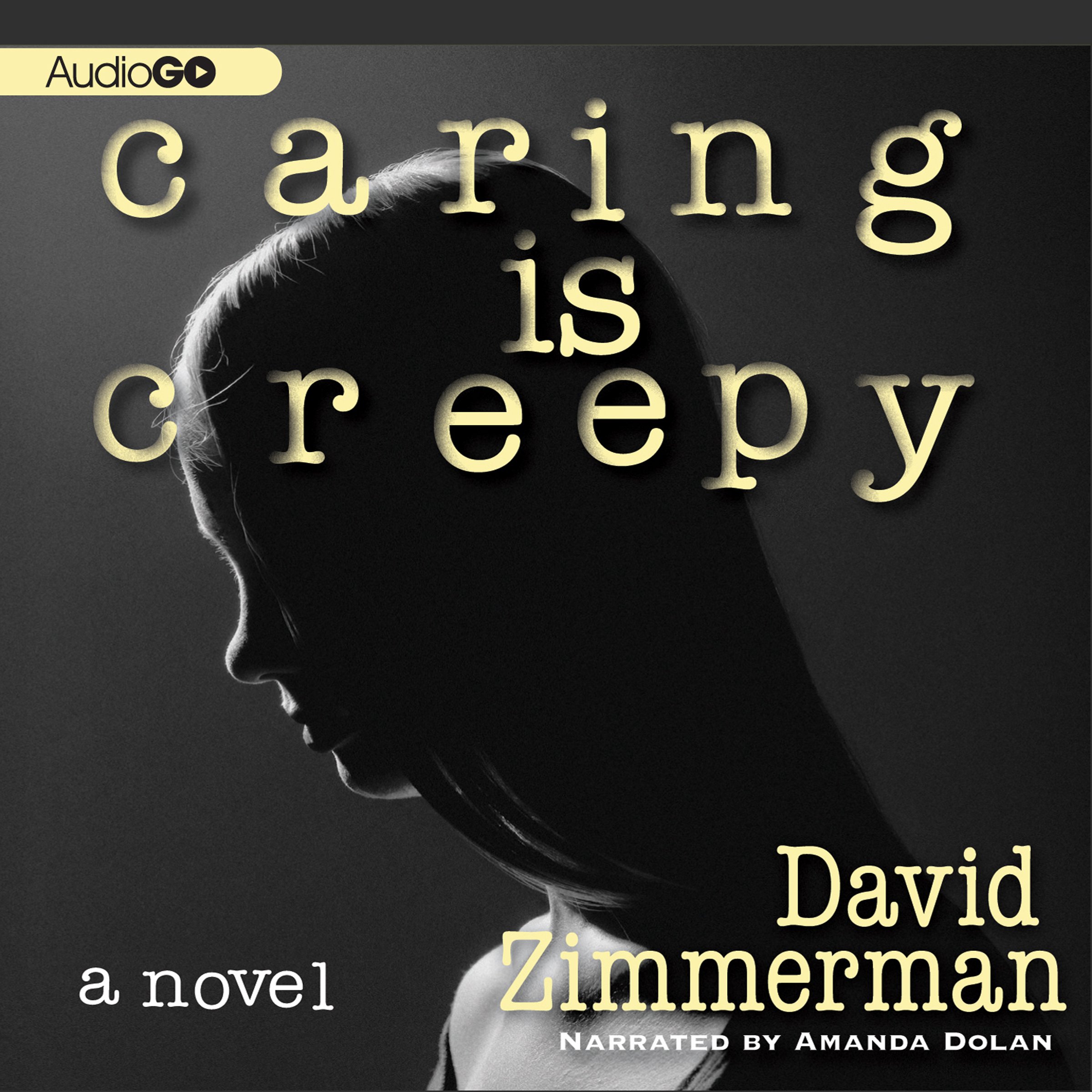 Caring Is Creepy: A Novel