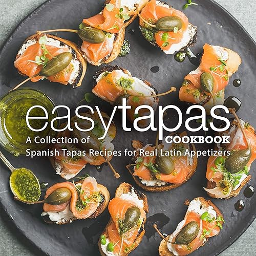 Easy Tapas Cookbook: A Collection of Spanish Tapas Recipes for Real Latin Appetizers (2nd Edition) [Imprimir réplica] Edición Kindle