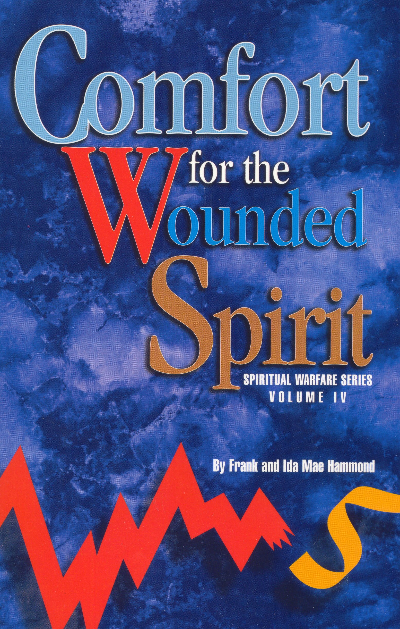 Comfort for the Wounded Spirit: A Message of Hope for Those how are Bruised, Crushed or Broken: Discover How Your Spirit Can Be Wounded, and What You Can Do About It