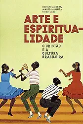 Arte e Espiritualidade: O cristão e a cultura brasileira