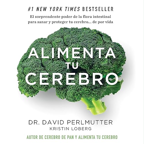 Alimenta tu cerebro [Brain Maker]: El poder de la flora intestinal para curar y proteger tu cerebro... de por vida [The Power of Gut Microbes to Heal and Protect Your Brain... for Life]