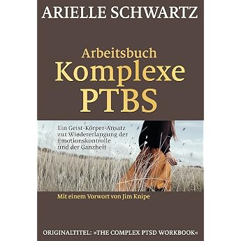 Arbeitsbuch Komplexe PTBS Ein Geist-K rper-Ansatz zur Wiedererlangung der Emotionskontrolle und der Ganzheit