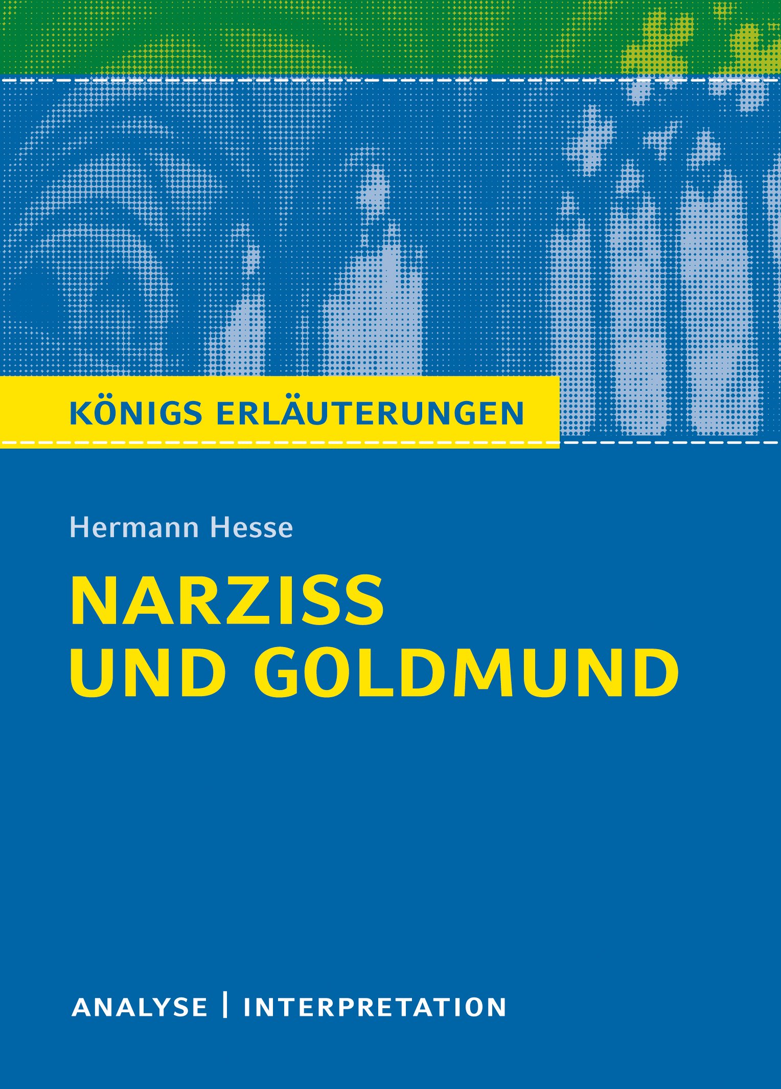 Narziß und Goldmund. Textanalyse und Interpretation: Alle erforderlichen Infos zum Autor, Werk, Epoche, Aufbau, ausführliche Inhaltsangabe, ... für Abitur, Klausur und Referat.