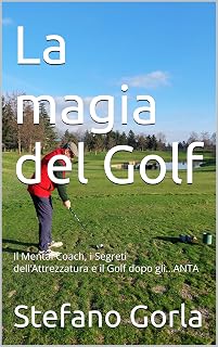 La magia del Golf: Il Mental Coach, i Segreti dell’Attrezzatura e il Golf dopo gli…ANTA (Italian Edition)