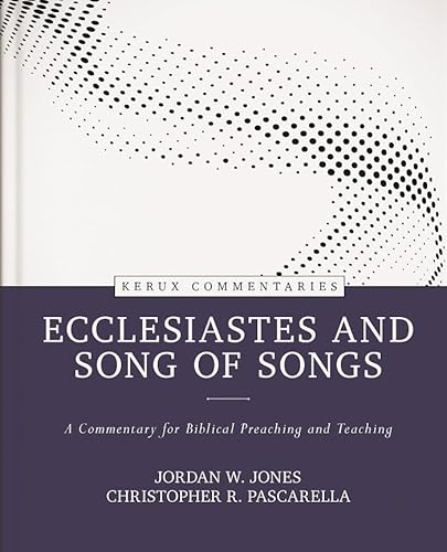 Ecclesiastes and Song of Songs (Kerux Commentaries)