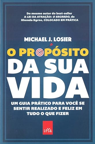 O propósito da sua vida: Um guia prático para você se sentir realizado e feliz em tudo o que fizer